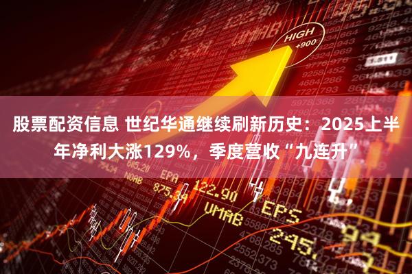 股票配资信息 世纪华通继续刷新历史：2025上半年净利大涨129%，季度营收“九连升”