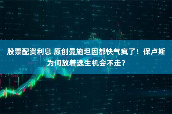 股票配资利息 原创曼施坦因都快气疯了！保卢斯为何放着逃生机会不走？